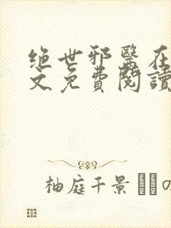 绝世邪医在线全文免费阅读