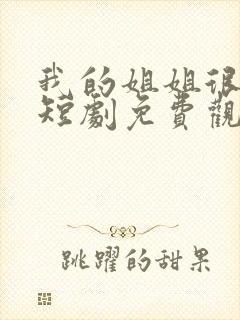 我的姐姐很逆天短剧免费观看