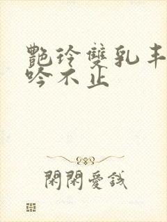 艳玲双乳丰满呻吟不止