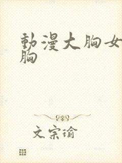 动漫大胸女被揉胸