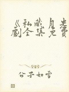 《私藏月光》短剧全集免费观看