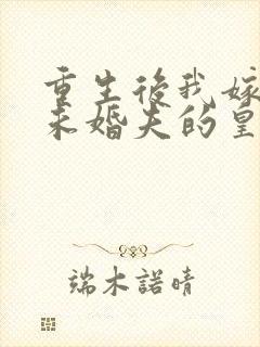 重生后我嫁给了未婚夫的皇叔小说