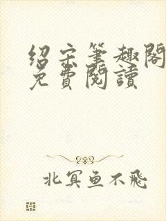 绍宋笔趣阁全文免费阅读