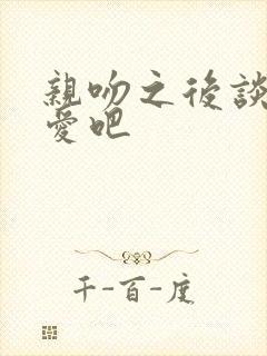 亲吻之后谈场恋爱吧