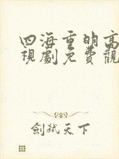 四海重明高清电视剧免费观看全集