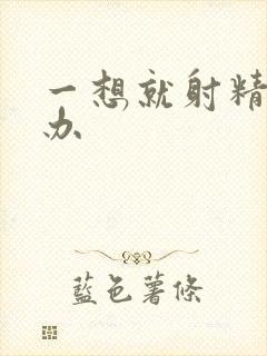 一想就射精怎么办