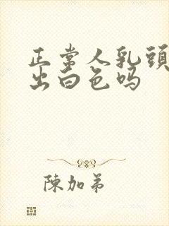 正常人乳头会挤出白色吗