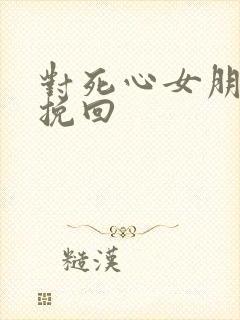 对死心女朋友的挽回