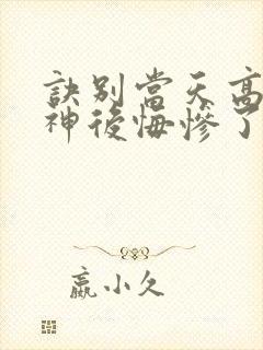 诀别当天高冷女神后悔惨了短剧免费