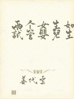 两个女生如何用试管婴儿生孩子