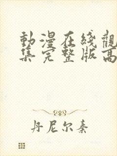 动漫在线观看全集完整版高清免费