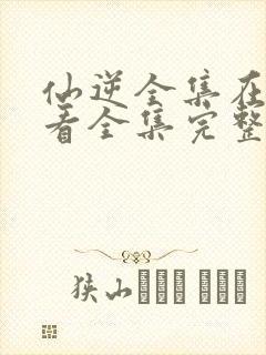 仙逆全集在线观看全集完整版高清