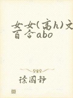 女女(高h)文百合abo