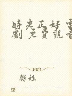 时光正好 电视剧 免费观看