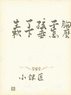 生了孩子胸部松软下垂怎么办