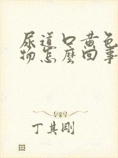 尿道口黄色分泌物怎么回事封面