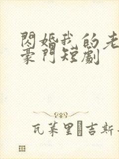 闪婚我的老公是豪门短剧