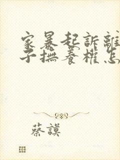 家暴起诉离婚孩子抚养权怎么判