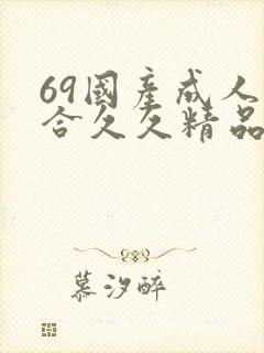 69国产成人综合久久精品