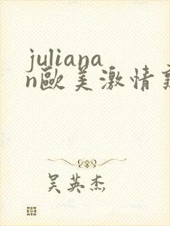 julianan欧美激情熟妇