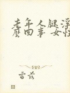 老年人腿浮肿怎么回事 女性