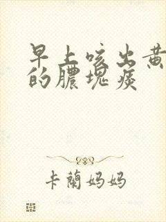 早上咳出黄绿色的脓块痰