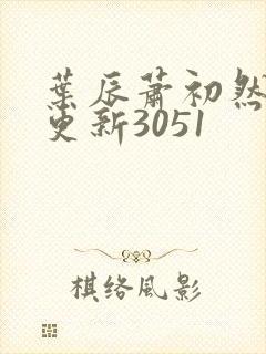 叶辰萧初然最新更新3051