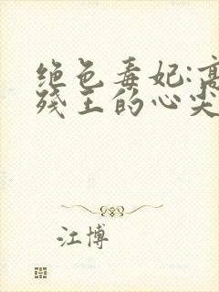 绝色毒妃:高冷残王的心尖宠和