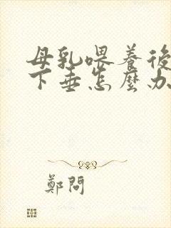 母乳喂养后乳房下垂怎么办