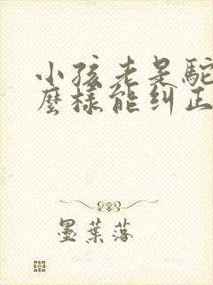 小孩老是驼背怎么样能纠正过来