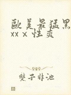 欧美最猛黑人xxxⅹ性爽