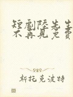 短剧陆先生余生不再见免费观看