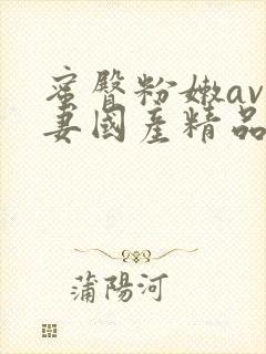 蜜臀粉嫩av人妻国产精品