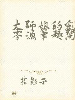 大师姐的剑gb零渔笔趣阁