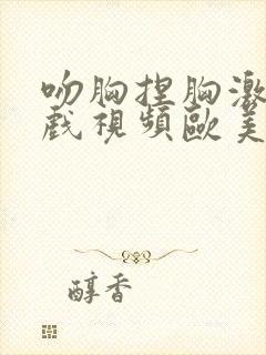 吻胸捏胸激烈床戏视频欧美