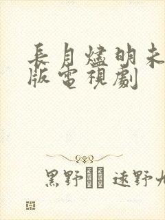 长月烬明未删减版电视剧