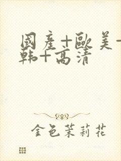 国产+欧美+日韩+高清