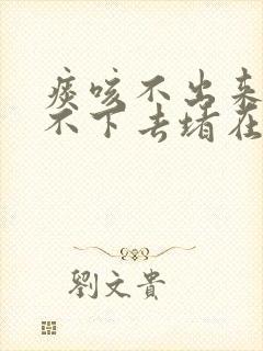 痰咳不出来又咽不下去堵在嗓子眼封面