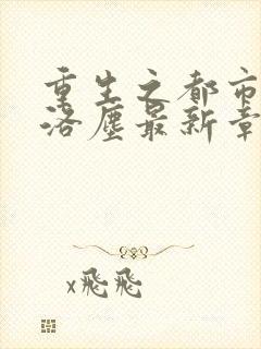 重生之都市仙尊洛尘最新章节免费