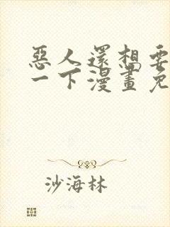 恶人还想要抢救一下漫画免费阅读