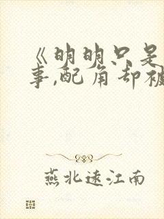 《明明只是个碍事,配角却被王子给宠爱了》