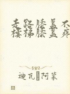 走路膝盖不疼爬楼梯膝盖疼是怎么回事