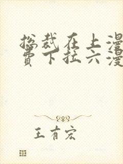 总裁在上漫画免费下拉六漫画阅读最新章节