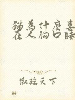 猫为什么喜欢趴在人胸口睡觉