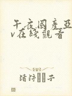 午夜国产亚洲av在线观看