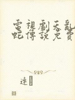 电视剧天乱之白蛇传说免费观看完整版