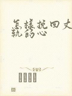 怎样挽回丈夫出轨的心