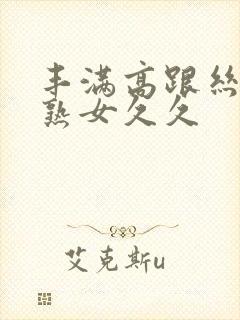 丰满高跟丝袜老熟女久久