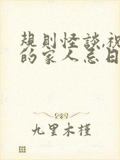 规则怪谈,祝我的家人忌日快乐