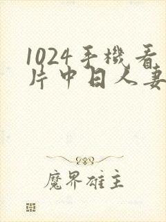 1024手机看片中日人妻